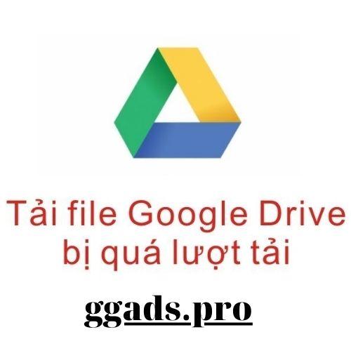 Cách tải file Google Drive bị giới hạn download